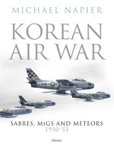 Korean Air War (Sabres, MiGs and Meteors, 1950-53) by Michael Napier, 9781472844446