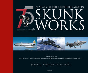 75 years of the Lockheed Martin Skunk Works by James C. Goodall, 9781472846471