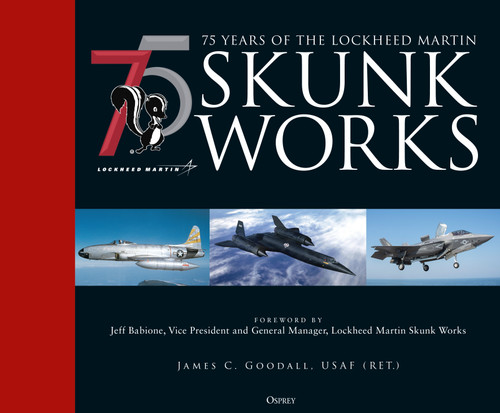 75 years of the Lockheed Martin Skunk Works by James C. Goodall, 9781472846471