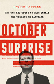 October Surprise (How the FBI Tried to Save Itself and Crashed an Election) by Devlin Barrett, 9781541761971