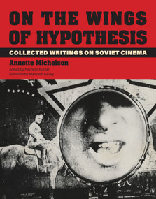 On the Wings of Hypothesis (Collected Writings on Soviet Cinema) by Annette Michelson, Rachel Churner, Malcolm Turvey, 9780262044493