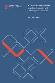 A Theory of Indexical Shift (Meaning, Grammar, and Crosslinguistic Variation) by Amy Rose Deal, 9780262539210