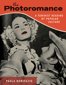 The Photoromance (A Feminist Reading of Popular Culture) by Paola Bonifazio, 9780262539289