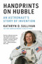 Handprints on Hubble (An Astronaut's Story of Invention) by Kathryn D. Sullivan, 9780262539647