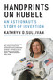 Handprints on Hubble (An Astronaut's Story of Invention) by Kathryn D. Sullivan, 9780262539647