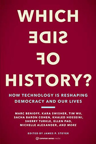Which Side of History? (How Technology Is Reshaping Democracy and Our Lives) by James P. Steyer, 9781797205168