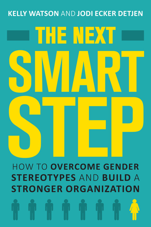 The Next Smart Step (How to Overcome Gender Stereotypes and Build a Stronger Organization) by Kelly Watson, Jodi Detjen, 9781623545383