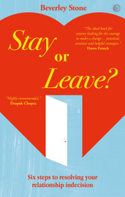 Stay or Leave (Six Steps to Resolving Your Relationship Indecision) by Beverley Stone, 9781780280257