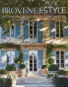Provence Style (Decorating with French Country Flair) by Shauna Varvel, Alexandra Black, 9780865653900