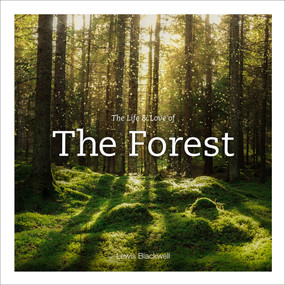 The Life & Love of the Forest (Photographs) by Lewis Blackwell, 9781419750564
