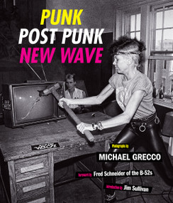 Punk, Post Punk, New Wave (Onstage, Backstage, In Your Face, 1978-1991) by Michael Grecco, Jim Sullivan, Fred Schneider, 9781419748547