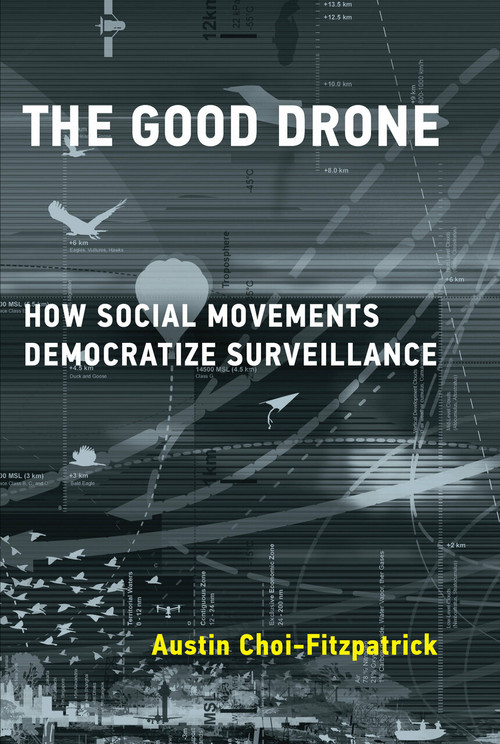 The Good Drone (How Social Movements Democratize Surveillance) by Austin Choi-Fitzpatrick, 9780262538886