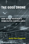 The Good Drone (How Social Movements Democratize Surveillance) by Austin Choi-Fitzpatrick, 9780262538886