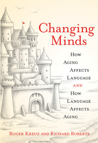 Changing Minds (How Aging Affects Language and How Language Affects Aging) by Roger Kreuz, Richard Roberts, 9780262539586