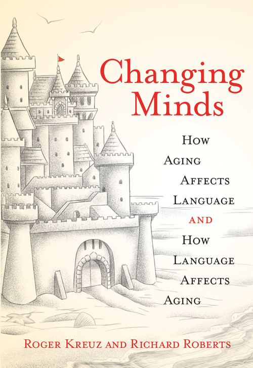 Changing Minds (How Aging Affects Language and How Language Affects Aging) by Roger Kreuz, Richard Roberts, 9780262539586