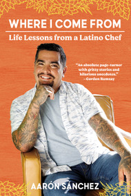 Where I Come From (Life Lessons from a Latino Chef) - 9781419747663 by Aaron Sanchez, 9781419747663