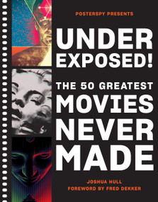 Underexposed! (The 50 Greatest Movies Never Made) by Josh Hull, PosterSpy, Fred Dekker, 9781419744693