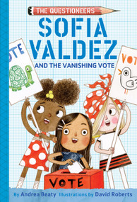 Sofia Valdez and the Vanishing Vote (The Questioneers Book #4) by Andrea Beaty, David Roberts, 9781419743504