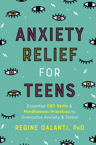 Anxiety Relief for Teens (Essential CBT Skills and Mindfulness Practices to Overcome Anxiety and Stress) by Regine Galanti, PhD, 9780593196649