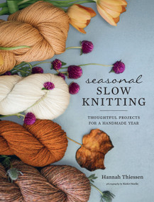 Seasonal Slow Knitting (Thoughtful Projects for a Handmade Year) by Hannah Thiessen, 9781419740435