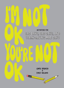 I'm Not OK, You're Not OK (Fill-in Book) (Activities for Bad Days, Sad Days, and Stark-Raving Mad Days) by Coree Spencer, Emily Niland, 9781419740466