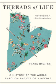 Threads of Life (A History of the World Through the Eye of a Needle) - 9781419747656 by Clare Hunter, 9781419747656