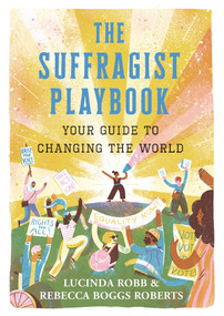 The Suffragist Playbook: Your Guide to Changing the World by Lucinda Robb, Rebecca Boggs Roberts, 9781536210330