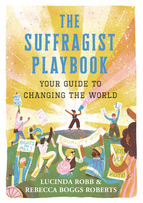 The Suffragist Playbook: Your Guide to Changing the World by Lucinda Robb, Rebecca Boggs Roberts, 9781536210330