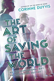 The Art of Saving the World (An Interdimensional Riff. An Unexpected Destiny.) by Corinne Duyvis, 9781419736872