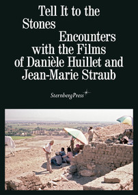 Tell It to the Stones (Encounters with the Films of Danièle Huillet and Jean-Marie Straub) by Annett Busch, Tobias Hering, 9783956795329