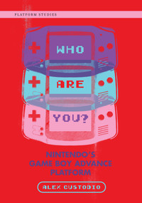 Who Are You? (Nintendo's Game Boy Advance Platform) by Alex Custodio, 9780262044394