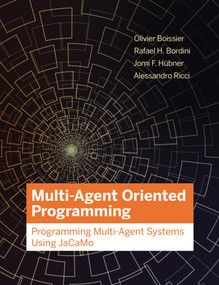 Multi-Agent Oriented Programming (Programming Multi-Agent Systems Using JaCaMo) by Olivier Boissier, Rafael H. Bordini, Jomi Hubner, Alessandro Ricci, 9780262044578