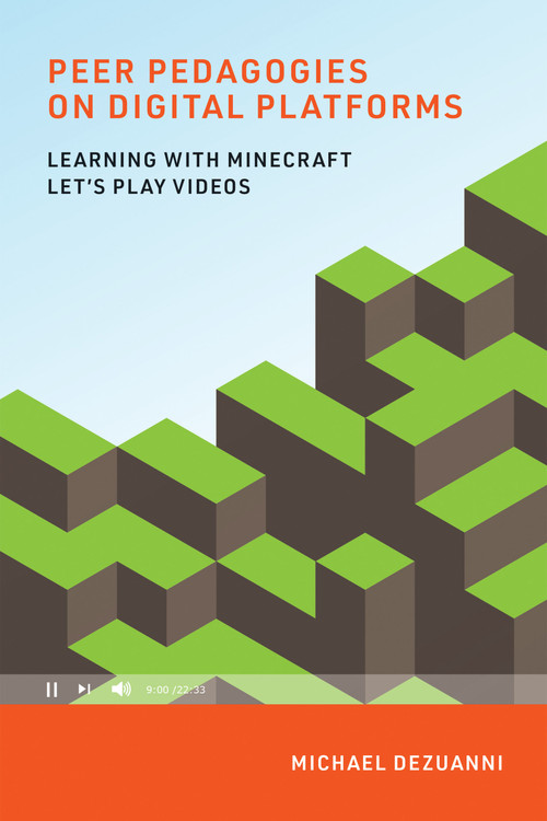 Peer Pedagogies on Digital Platforms (Learning with Minecraft Let's Play Videos) by Michael Dezuanni, 9780262539722