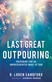 The Last Great Outpouring (Preparing for an Unprecedented Move of God) by R. Loren Sandford, Jeremiah Johnson, 9781641234887