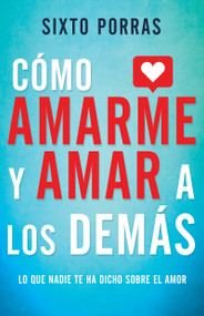 Cómo amarme y amar a los demás (Lo que nadie te ha dicho sobre el amor) (Spanish Edition) by Sixto Porras, 9781641235457