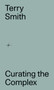 Curating the Complex; the Open Strike by Terry Smith, Steven Henry Madoff, 9783956795312