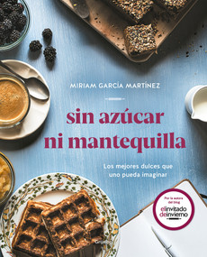 Sin azúcar ni mantequilla: Los mejores dulces que uno pueda imaginar / Without Sugar or Butter (Spanish Edition) by Miriam Garcia Martinez, 9788417752552