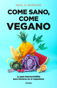 Come sano come vegano: La guía imprescindible para iniciarse en el veganismo / The Vegan Starter Kit : Everything You Need to Know .. (Spanish Edition) by Neal D. Barnard, 9788425358159