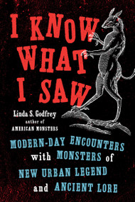 I Know What I Saw (Modern-Day Encounters with Monsters of New Urban Legend and Ancient Lore) - 9780143132813 by Linda S Godfrey, 9780143132813