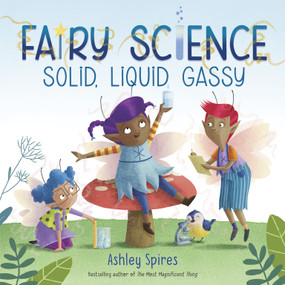 Solid, Liquid, Gassy! (A Fairy Science Story) - 9780525581444 by Ashley Spires, 9780525581444