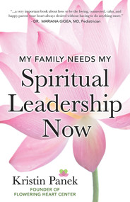 My Family Needs My Spiritual Leadership Now (A Guide to Being Your Family's Spiritual Support) by Kristin Panek, 9781683092704