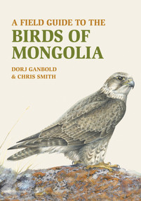 A Field Guide to the Birds of Mongolia by Dorj Ganbold, Chris Smith, 9781912081042