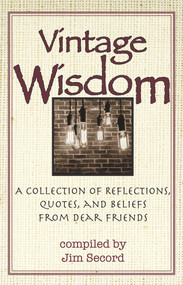 Vintage Wisdom (A Collection of Reflections, Quotes, and Beliefs from Dear Friends) by Jim Secord, 9781682011096