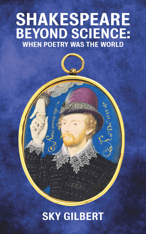 Shakespeare Beyond Science (When Poetry Was The World) by Sky Gilbert, 9781771835039