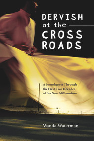 Dervish at the Crossroads (A Soundquest Through the First Two Decades of the New Millennium) by Wanda Waterman, 9781771835008