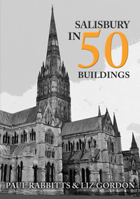Salisbury in 50 Buildings by Paul Rabbitts, Liz Gordon, 9781445699325