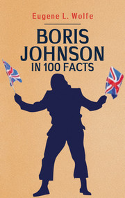 Boris Johnson in 100 Facts by Eugene L. Wolfe, 9781398103443