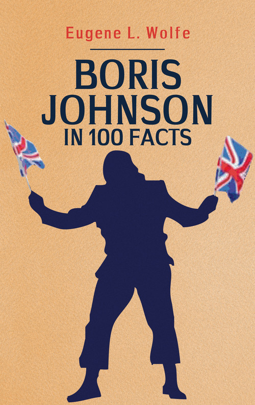 Boris Johnson in 100 Facts by Eugene L. Wolfe, 9781398103443