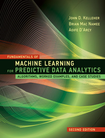 Fundamentals of Machine Learning for Predictive Data Analytics, second edition (Algorithms, Worked Examples, and Case Studies) by John D. Kelleher, Brian Mac Namee, Aoife D'Arcy, 9780262044691