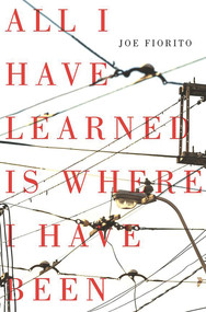 All I Have Learned Is Where I Have Been by Joe Fiorito, 9781550655469